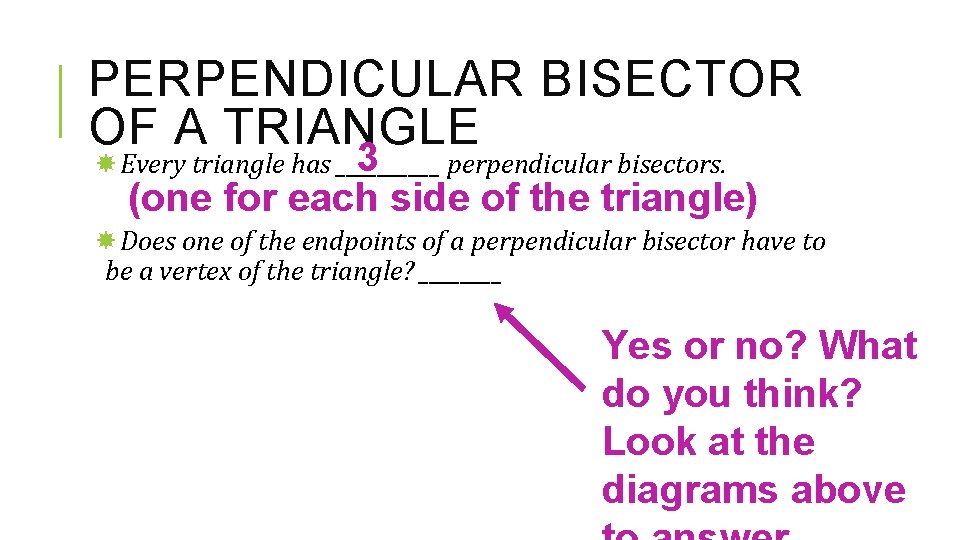 PERPENDICULAR BISECTOR OF A TRIANGLE 3 Every triangle has _____ perpendicular bisectors. (one for