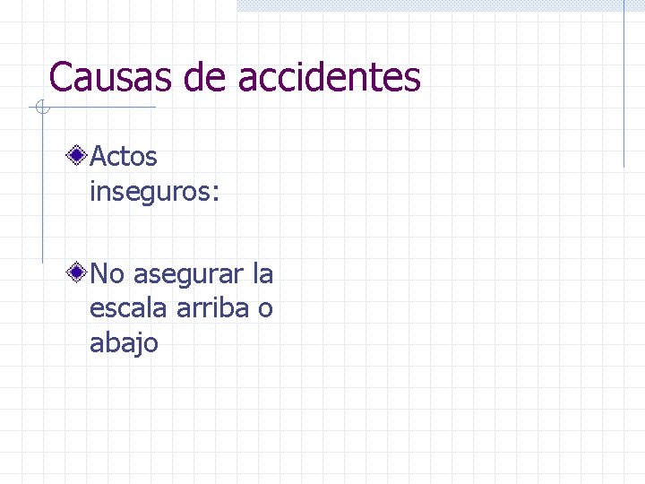 Causas de accidentes Actos inseguros: No asegurar la escala arriba o abajo 