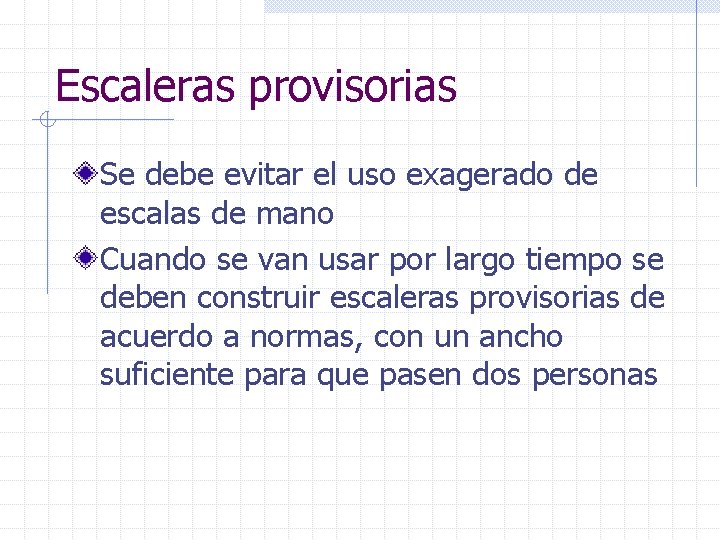 Escaleras provisorias Se debe evitar el uso exagerado de escalas de mano Cuando se