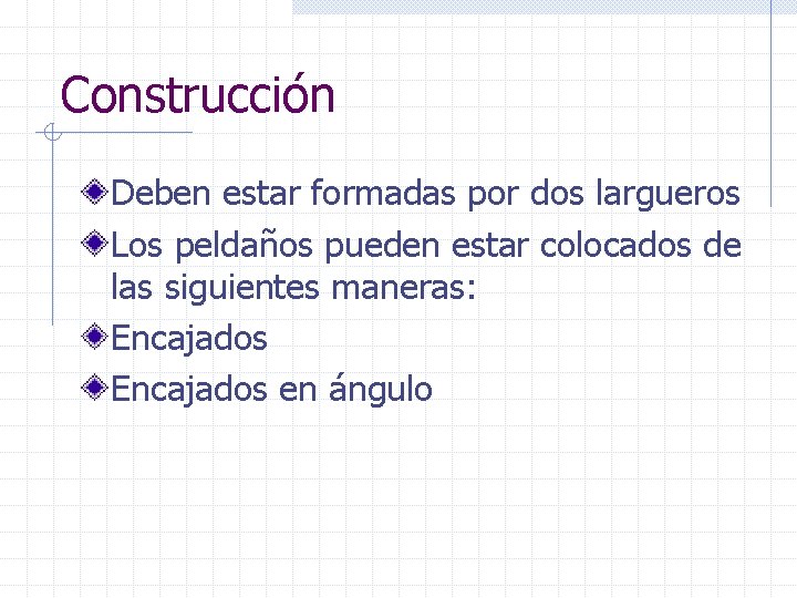 Construcción Deben estar formadas por dos largueros Los peldaños pueden estar colocados de las