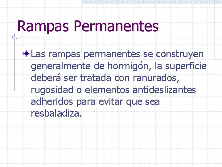 Rampas Permanentes Las rampas permanentes se construyen generalmente de hormigón, la superficie deberá ser