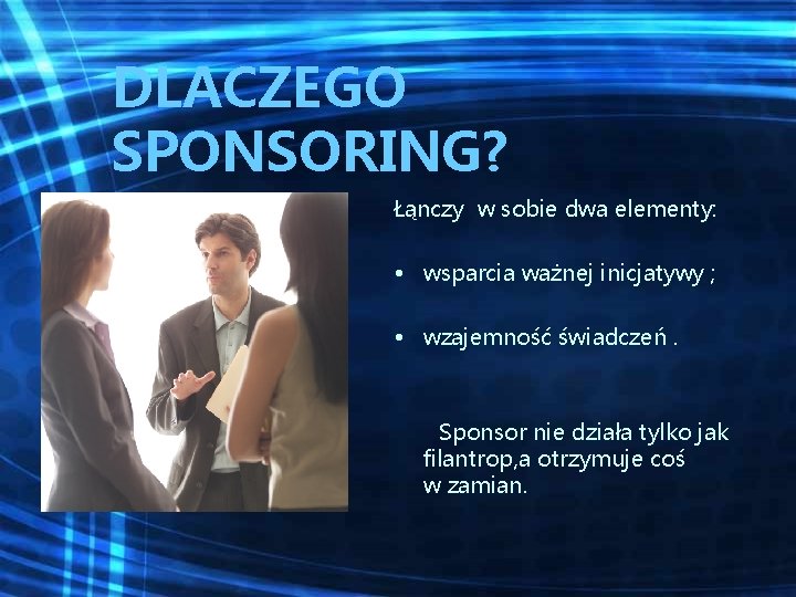 DLACZEGO SPONSORING? Łąnczy w sobie dwa elementy: • wsparcia ważnej inicjatywy ; • wzajemność