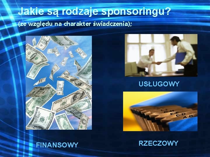 Jakie są rodzaje sponsoringu? (ze względu na charakter świadczenia); USŁUGOWY FINANSOWY RZECZOWY 