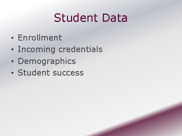 Student Data • • Enrollment Incoming credentials Demographics Student success 