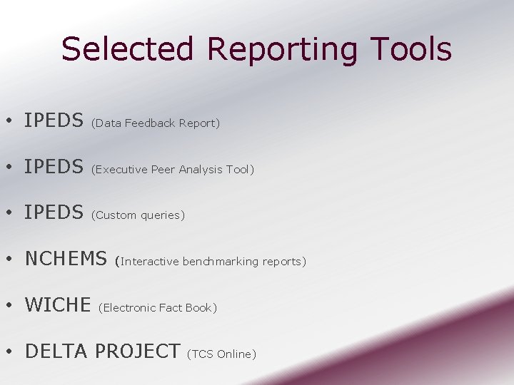 Selected Reporting Tools • IPEDS (Data Feedback Report) • IPEDS (Executive Peer Analysis Tool)