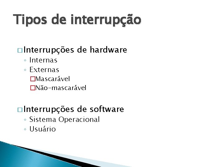 Tipos de interrupção � Interrupções ◦ Internas ◦ Externas de hardware �Mascarável �Não-mascarável �