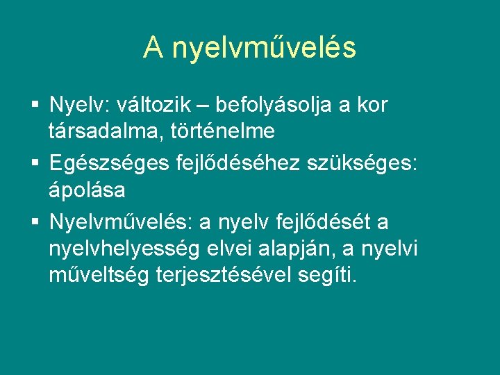 A nyelvművelés § Nyelv: változik – befolyásolja a kor társadalma, történelme § Egészséges fejlődéséhez