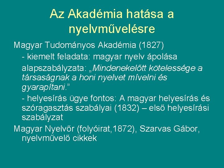 Az Akadémia hatása a nyelvművelésre Magyar Tudományos Akadémia (1827) - kiemelt feladata: magyar nyelv