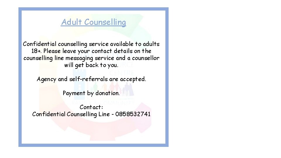 Adult Counselling Confidential counselling service available to adults 18+. Please leave your contact details