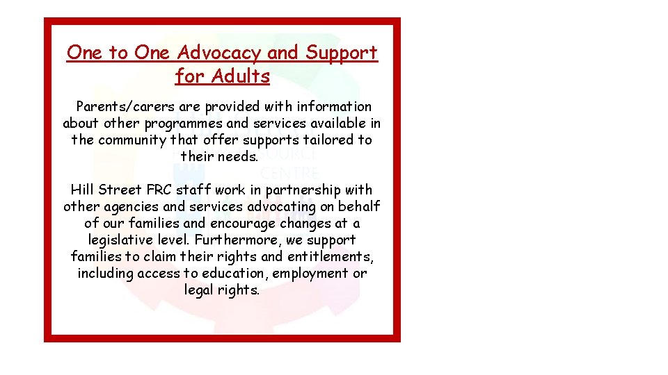 One to One Advocacy and Support for Adults Parents/carers are provided with information about