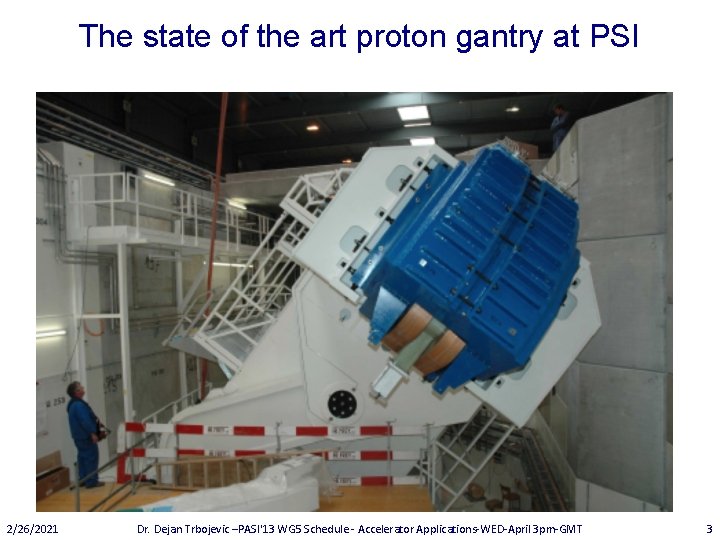 The state of the art proton gantry at PSI 2/26/2021 Dr. Dejan Trbojevic –PASI'13