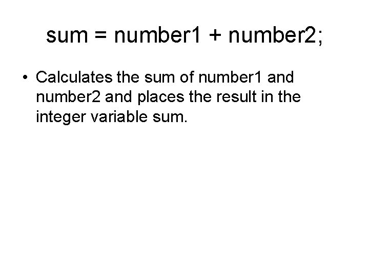 sum = number 1 + number 2; • Calculates the sum of number 1 sum = number 1 + number 2; • Calculates the sum of number 1
