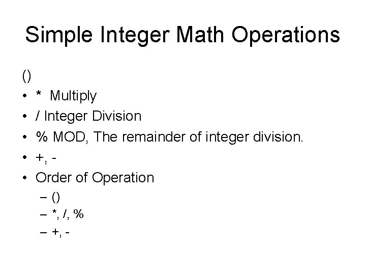 Simple Integer Math Operations () • * Multiply • / Integer Division • % Simple Integer Math Operations () • * Multiply • / Integer Division • %