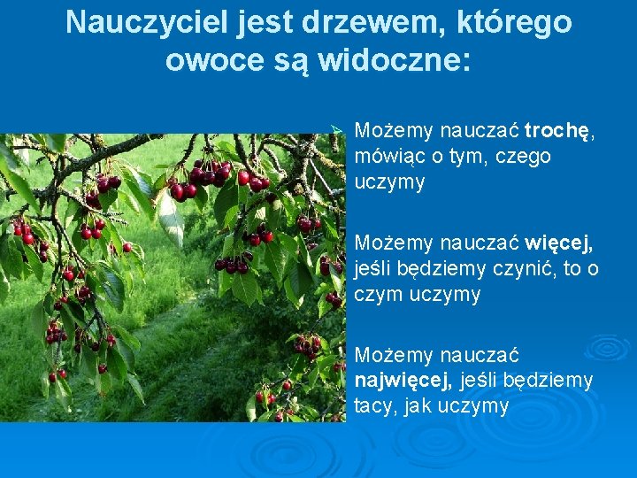 Nauczyciel jest drzewem, którego owoce są widoczne: Ø Możemy nauczać trochę, mówiąc o tym,