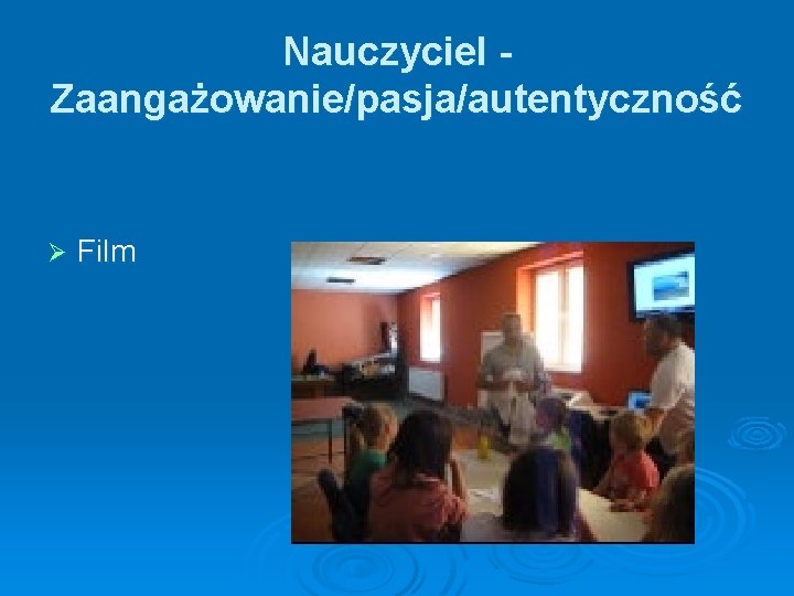 Nauczyciel Zaangażowanie/pasja/autentyczność Ø Film 