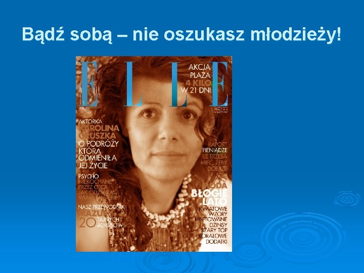 Bądź sobą – nie oszukasz młodzieży! 