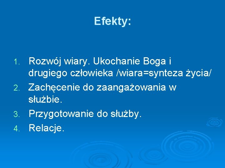 Efekty: 1. 2. 3. 4. Rozwój wiary. Ukochanie Boga i drugiego człowieka /wiara=synteza życia/