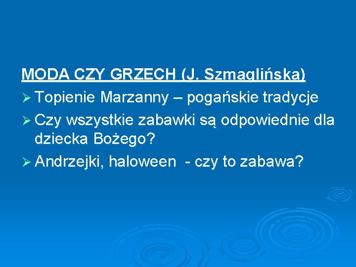 MODA CZY GRZECH (J. Szmaglińska) Ø Topienie Marzanny – pogańskie tradycje Ø Czy wszystkie