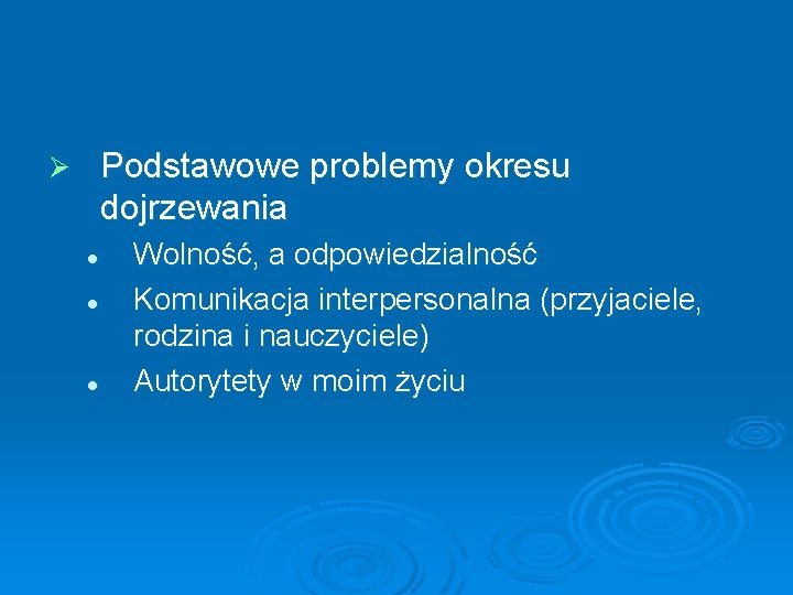 Podstawowe problemy okresu dojrzewania Ø l l l Wolność, a odpowiedzialność Komunikacja interpersonalna (przyjaciele,