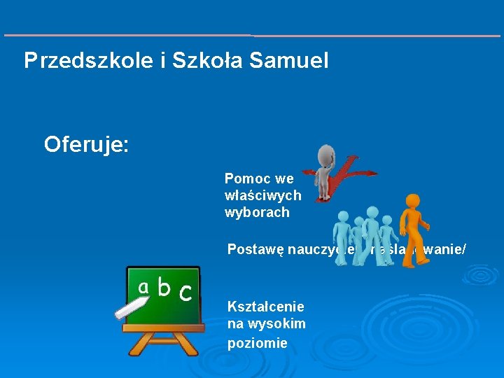 Przedszkole i Szkoła Samuel Oferuje: Pomoc we właściwych wyborach Postawę nauczycieli /naśladowanie/ Kształcenie na