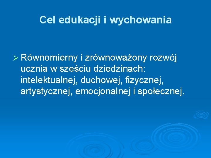 Cel edukacji i wychowania Ø Równomierny i zrównoważony rozwój ucznia w sześciu dziedzinach: intelektualnej,