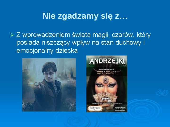 Nie zgadzamy się z… Ø Z wprowadzeniem świata magii, czarów, który posiada niszczący wpływ