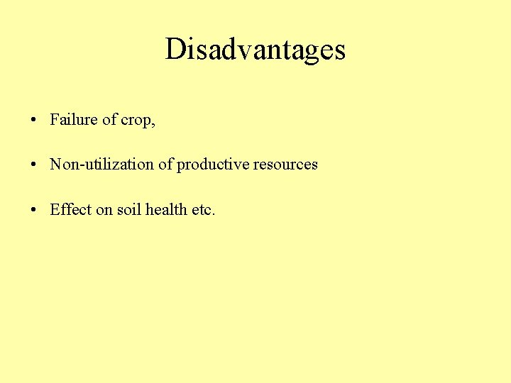 Disadvantages • Failure of crop, • Non-utilization of productive resources • Effect on soil