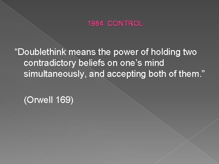 1984: CONTROL “Doublethink means the power of holding two contradictory beliefs on one’s mind