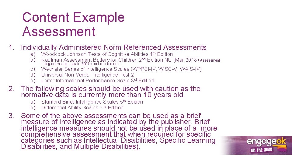 Content Example Assessment 1. Individually Administered Norm Referenced Assessments a) b) Woodcock Johnson Tests