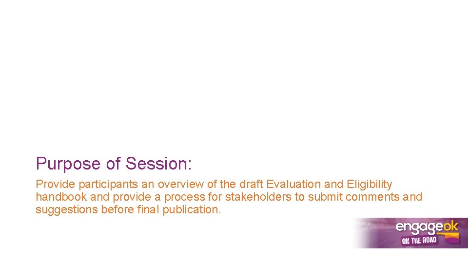 Purpose of Session: Provide participants an overview of the draft Evaluation and Eligibility handbook