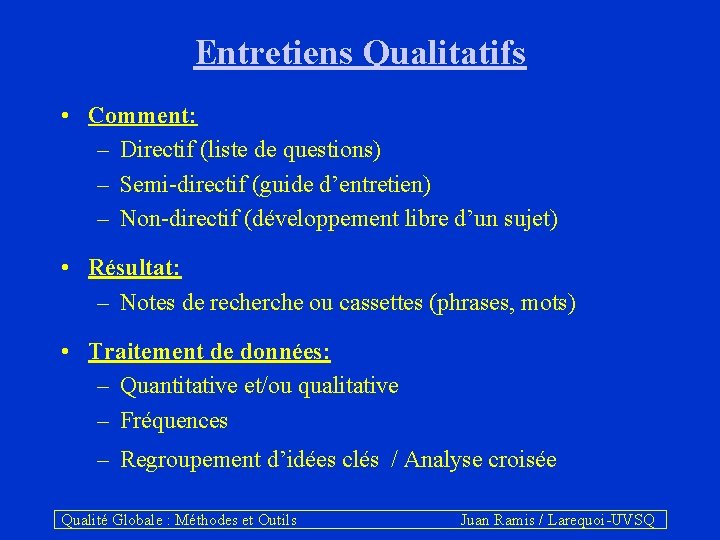 Entretiens Qualitatifs • Comment: – Directif (liste de questions) – Semi-directif (guide d’entretien) –