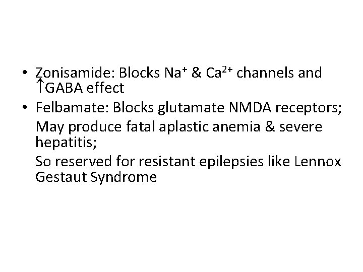  • Zonisamide: Blocks Na+ & Ca 2+ channels and GABA effect • Felbamate: