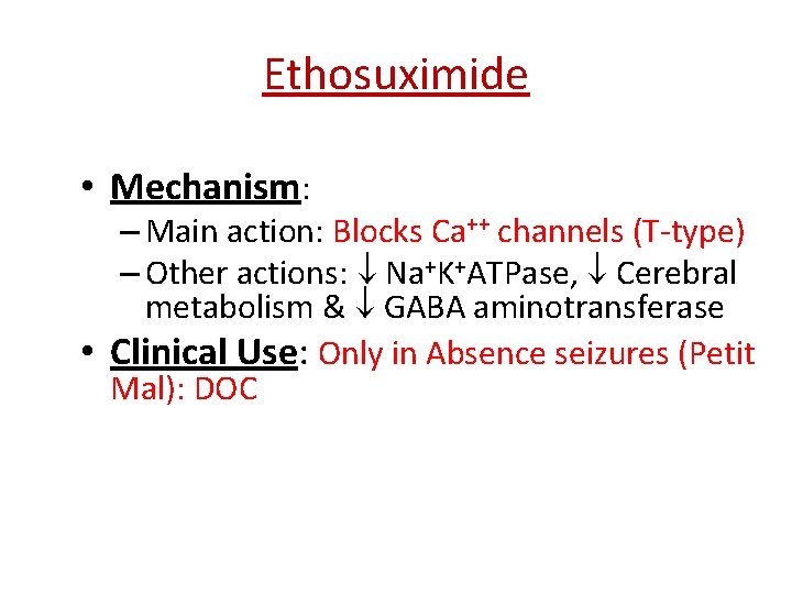 Ethosuximide • Mechanism: – Main action: Blocks Ca++ channels (T-type) – Other actions: Na+K+ATPase,