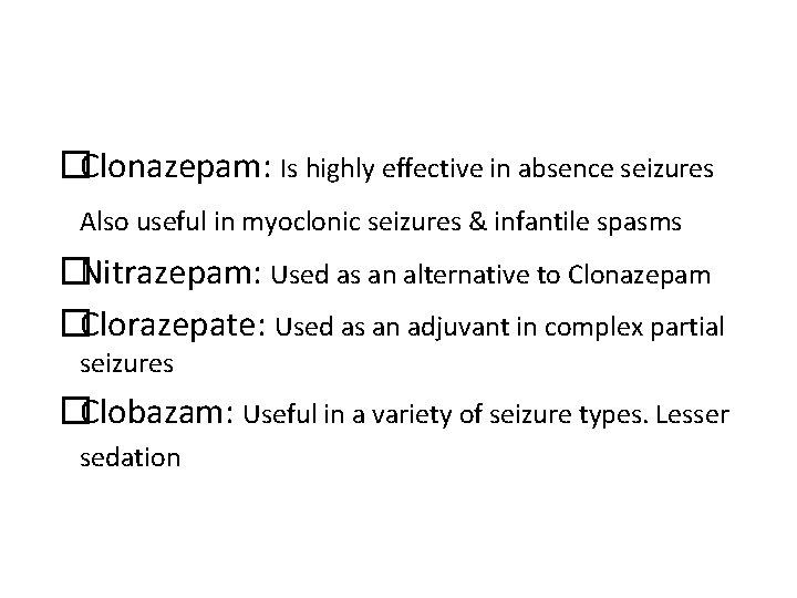 �Clonazepam: Is highly effective in absence seizures Also useful in myoclonic seizures & infantile