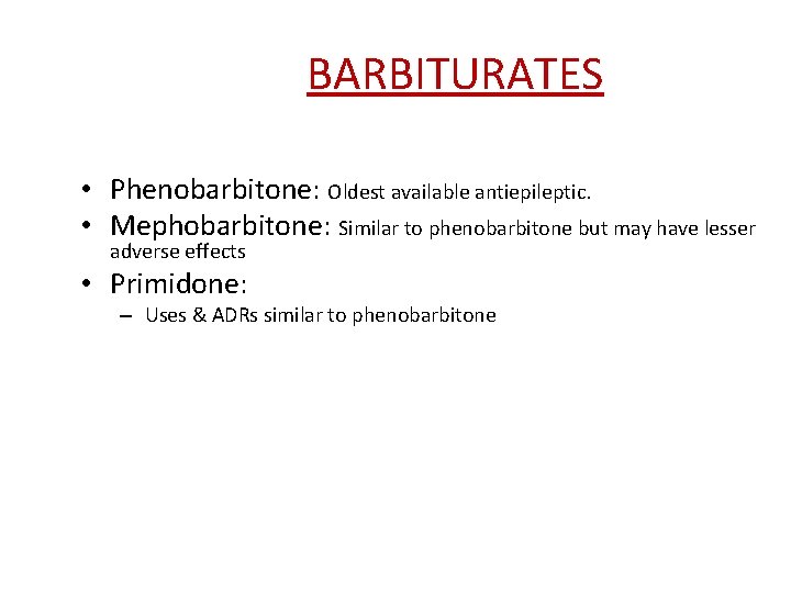 BARBITURATES • Phenobarbitone: Oldest available antiepileptic. • Mephobarbitone: Similar to phenobarbitone but may have