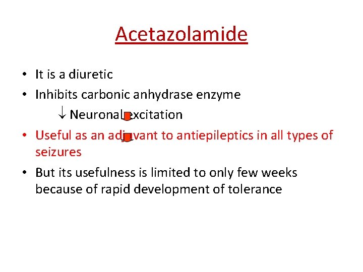 Acetazolamide • It is a diuretic • Inhibits carbonic anhydrase enzyme Neuronal excitation •