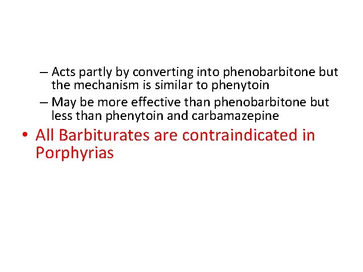 – Acts partly by converting into phenobarbitone but the mechanism is similar to phenytoin