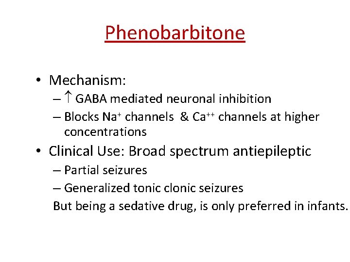 Phenobarbitone • Mechanism: – GABA mediated neuronal inhibition – Blocks Na+ channels & Ca++