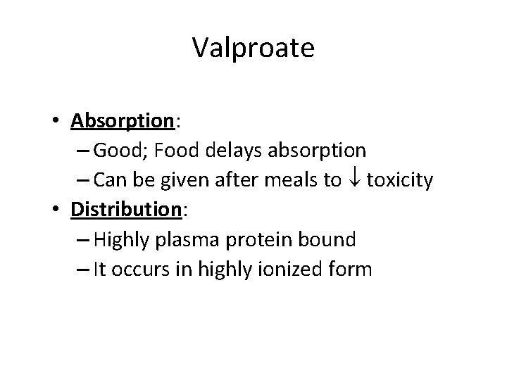 Valproate • Absorption: – Good; Food delays absorption – Can be given after meals