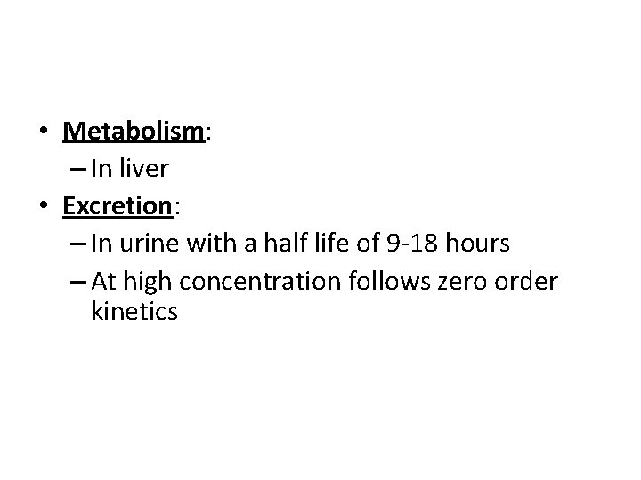  • Metabolism: – In liver • Excretion: – In urine with a half