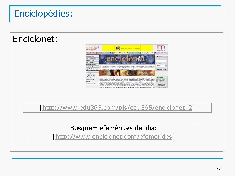 Enciclopèdies: Enciclonet: [http: //www. edu 365. com/pls/edu 365/enciclonet_2] Busquem efemèrides del dia: [http: //www.