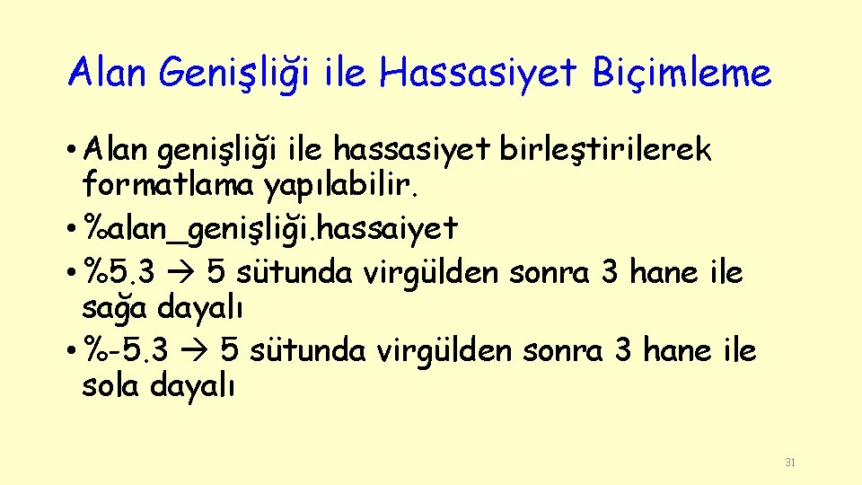 Alan Genişliği ile Hassasiyet Biçimleme • Alan genişliği ile hassasiyet birleştirilerek formatlama yapılabilir. •