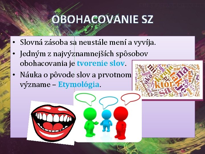 OBOHACOVANIE SZ • Slovná zásoba sa neustále mení a vyvíja. • Jedným z najvýznamnejších