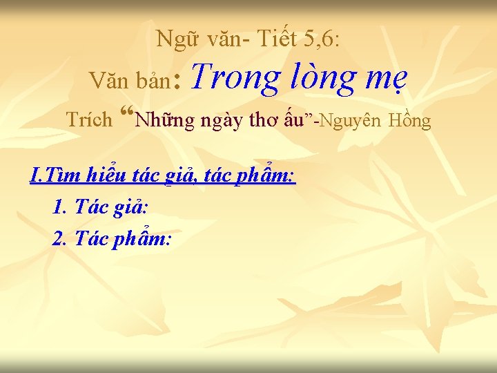 Ngữ văn- Tiết 5, 6: Văn bản: Trong lòng mẹ Trích “Những ngày thơ