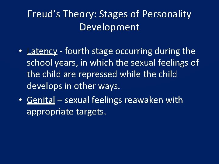 Freud’s Theory: Stages of Personality Development • Latency - fourth stage occurring during the