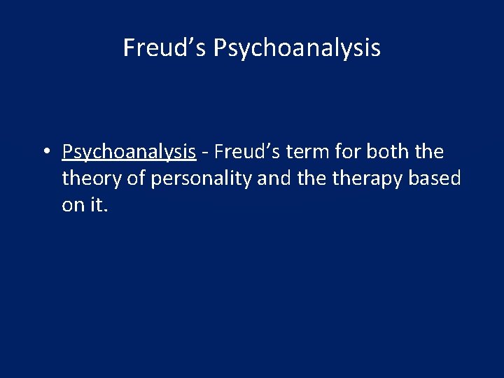 Freud’s Psychoanalysis • Psychoanalysis - Freud’s term for both theory of personality and therapy