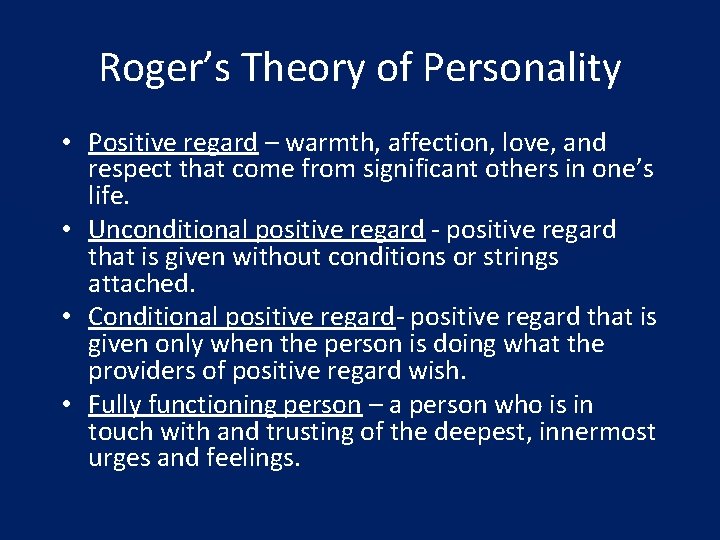 Roger’s Theory of Personality • Positive regard – warmth, affection, love, and respect that