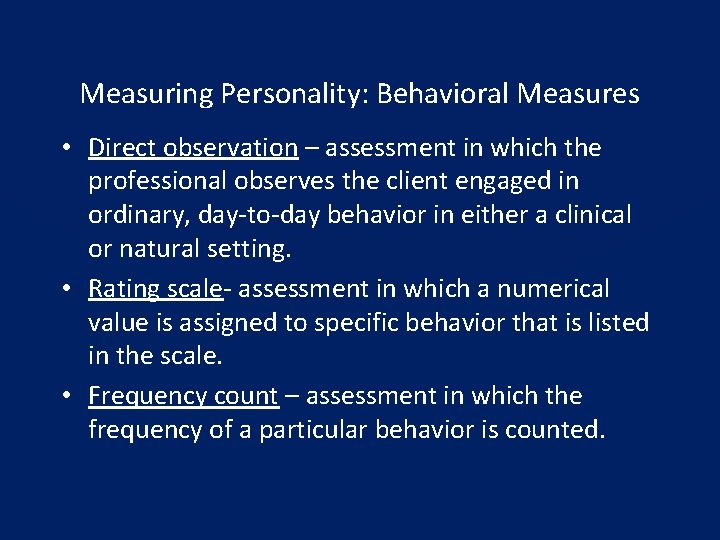 Measuring Personality: Behavioral Measures • Direct observation – assessment in which the professional observes