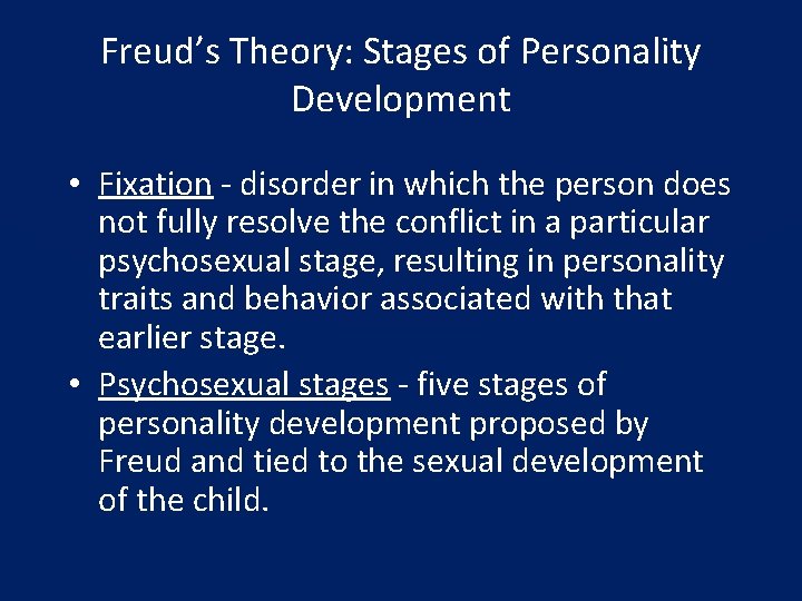 Freud’s Theory: Stages of Personality Development • Fixation - disorder in which the person
