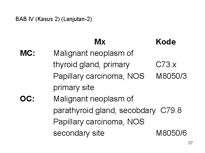 BAB IV (Kasus 2) (Lanjutan-2) MC: OC: Mx Kode Malignant neoplasm of thyroid gland,